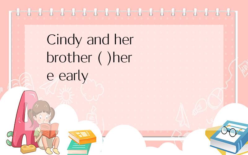 Cindy and her brother ( )here early