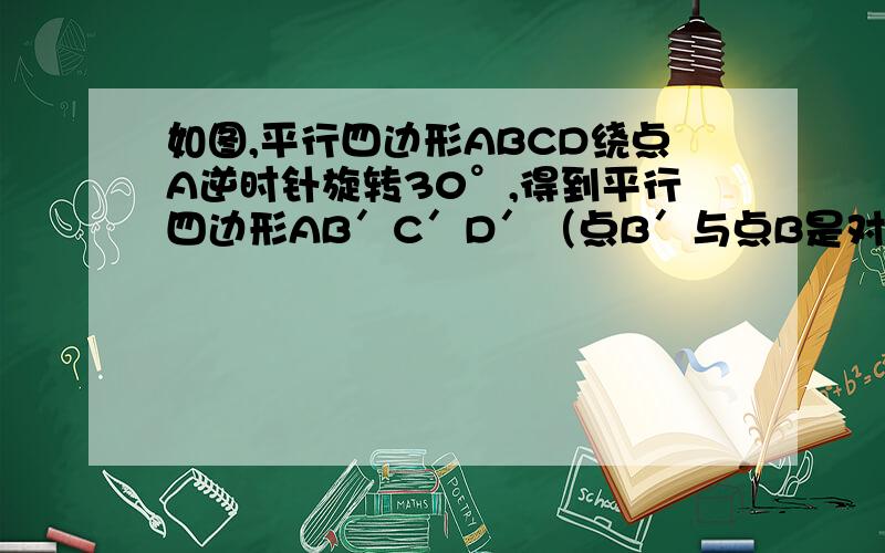 如图,平行四边形ABCD绕点A逆时针旋转30°,得到平行四边形AB′C′D′（点B′与点B是对应点,点C′与点C是对应点