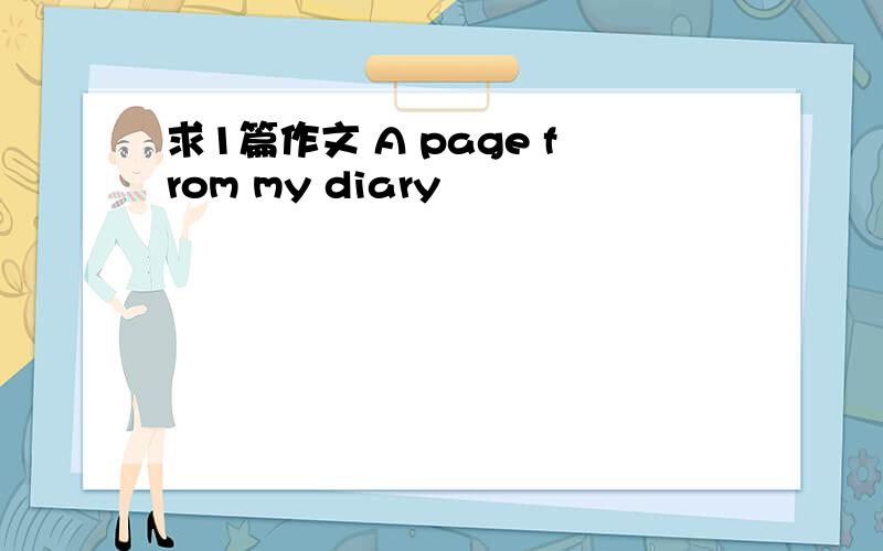 求1篇作文 A page from my diary