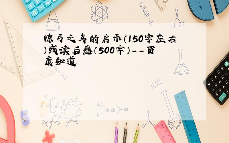 惊弓之鸟的启示（150字左右）或读后感（500字）--百度知道