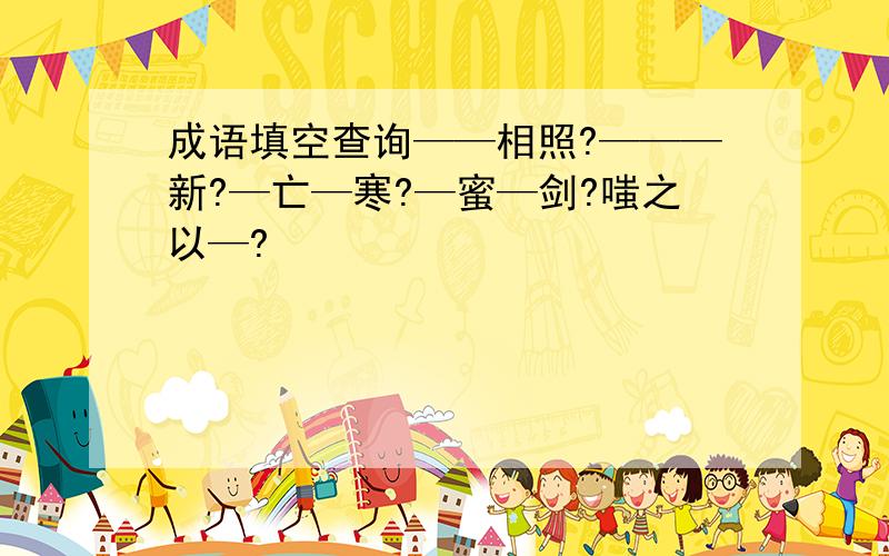 成语填空查询——相照?———新?—亡—寒?—蜜—剑?嗤之以—?