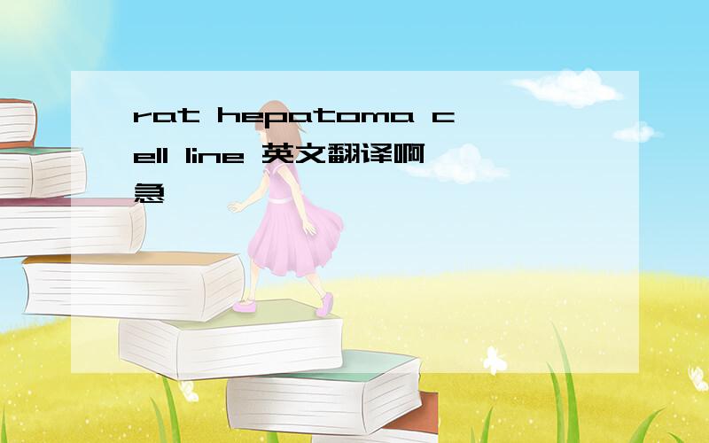 rat hepatoma cell line 英文翻译啊急,