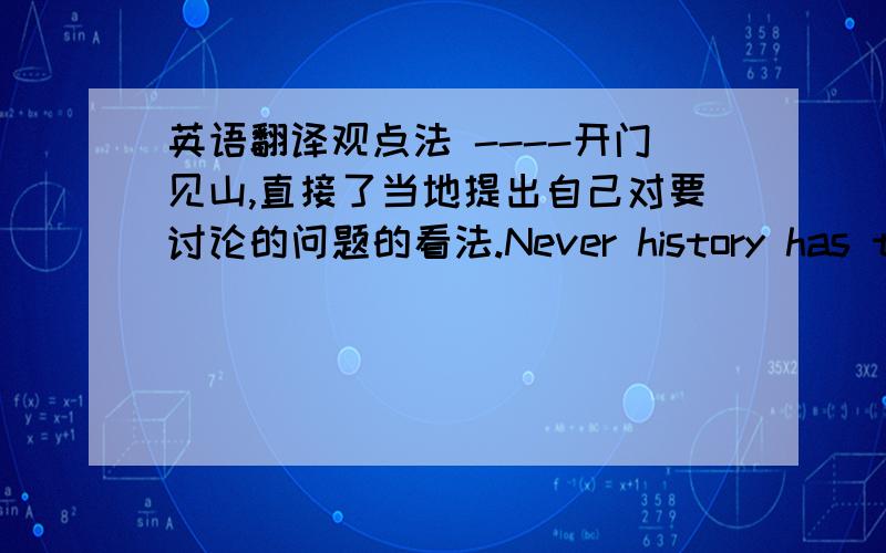 英语翻译观点法 ----开门见山,直接了当地提出自己对要讨论的问题的看法.Never history has the c