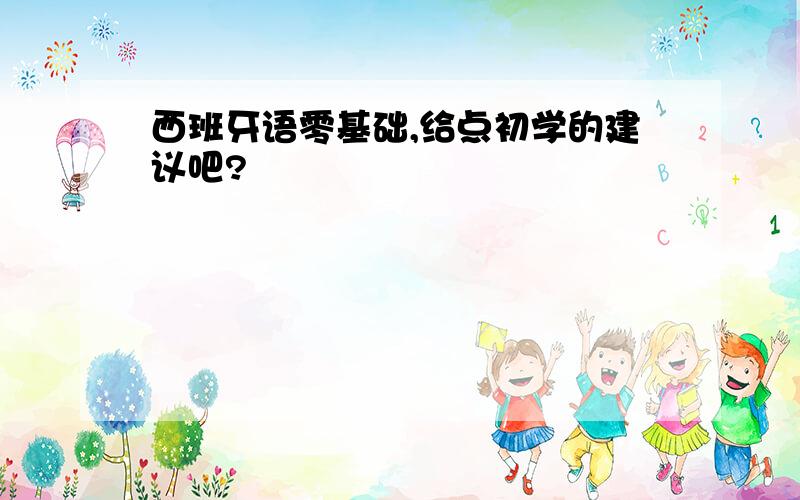 西班牙语零基础,给点初学的建议吧?