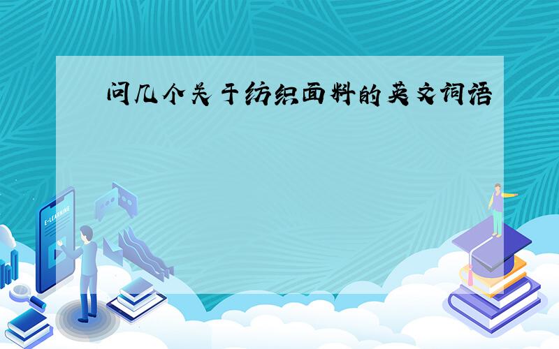 问几个关于纺织面料的英文词语