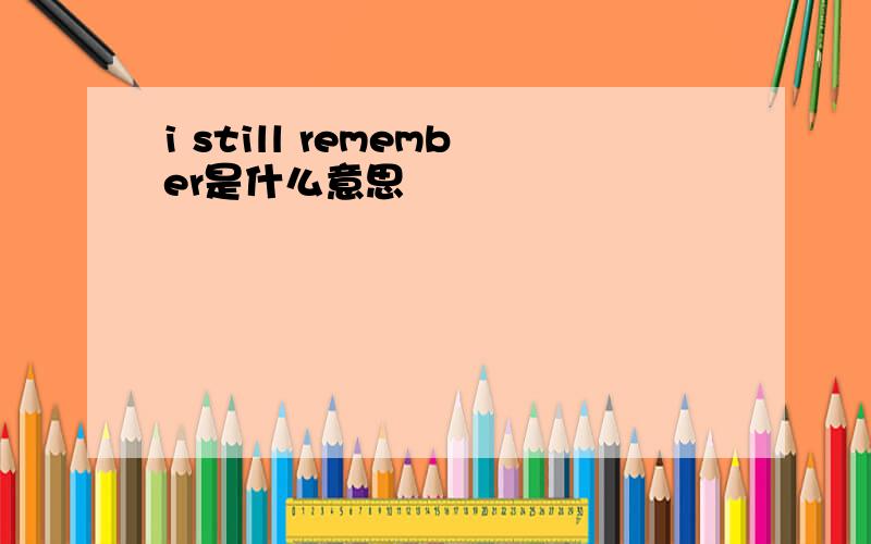 i still remember是什么意思