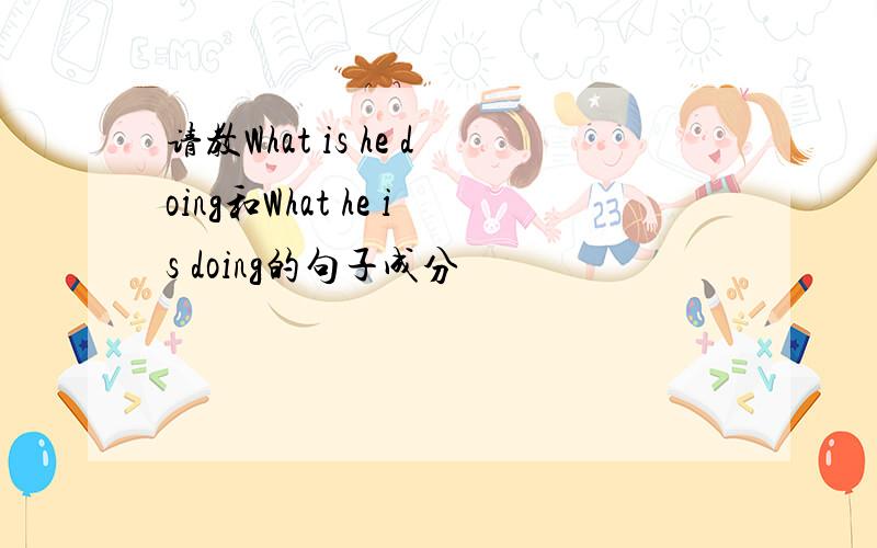 请教What is he doing和What he is doing的句子成分