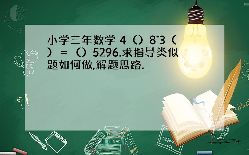 小学三年数学 4（）8*3（）＝（）5296.求指导类似题如何做,解题思路.