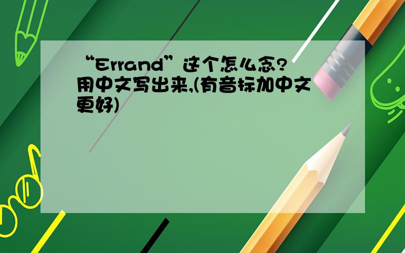 “Errand”这个怎么念?用中文写出来,(有音标加中文更好)