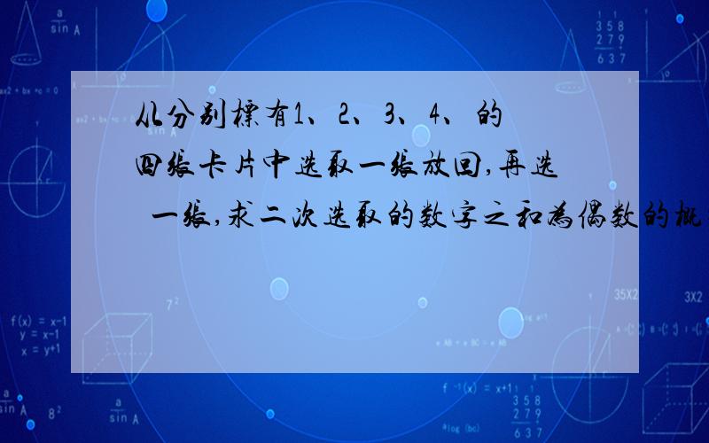 从分别标有1、2、3、4、的四张卡片中选取一张放回,再选岀一张,求二次选取的数字之和为偶数的概率.