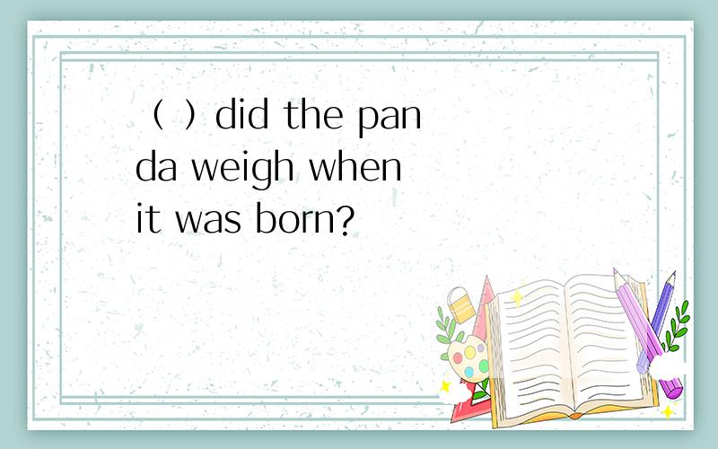 （ ）did the panda weigh when it was born?