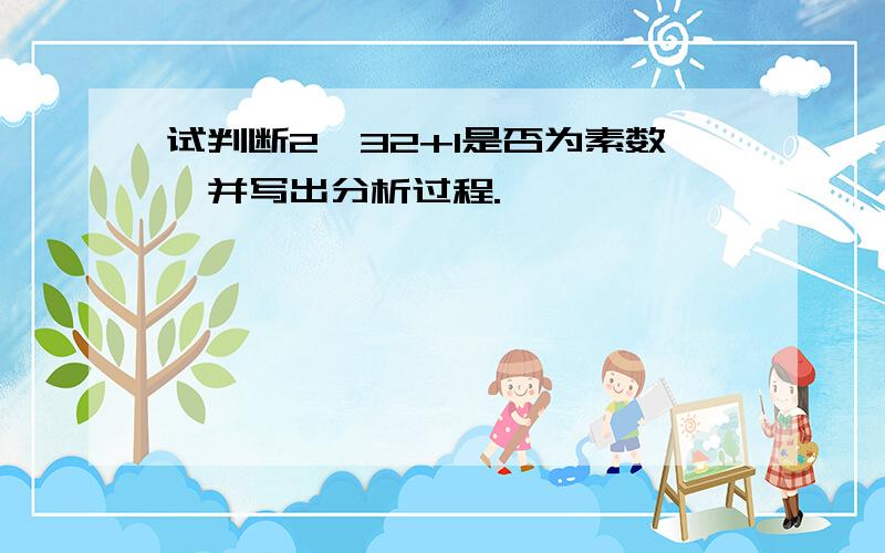 试判断2^32+1是否为素数,并写出分析过程.