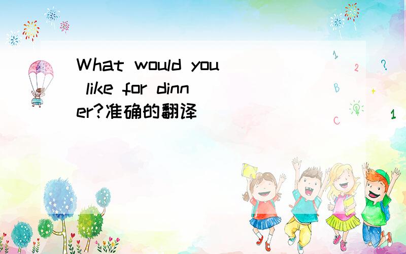 What would you like for dinner?准确的翻译