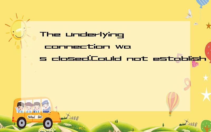 The underlying connection was closed:Could not establish sec