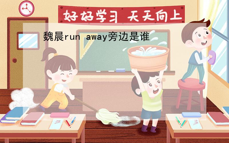 魏晨run away旁边是谁