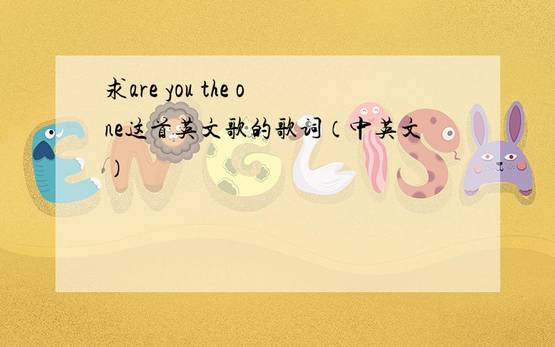 求are you the one这首英文歌的歌词（中英文）