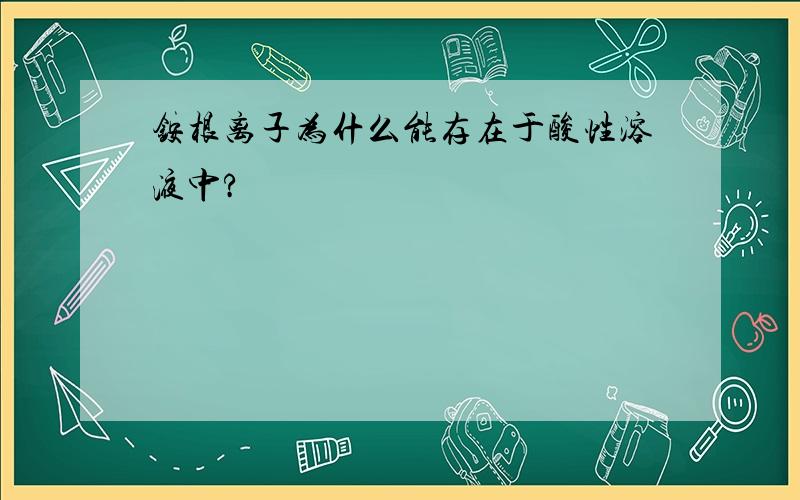 铵根离子为什么能存在于酸性溶液中?