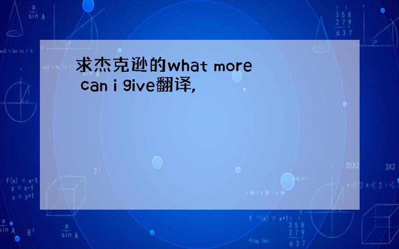 求杰克逊的what more can i give翻译,