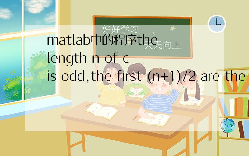 matlab中的程序the length n of c is odd,the first (n+1)/2 are the