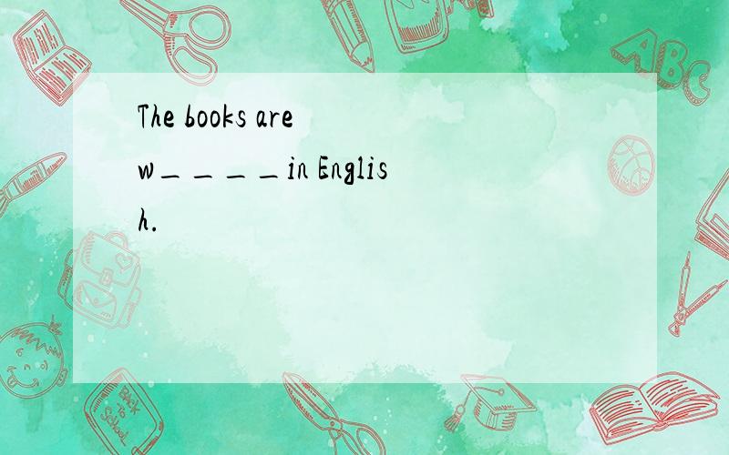 The books are w____in English.