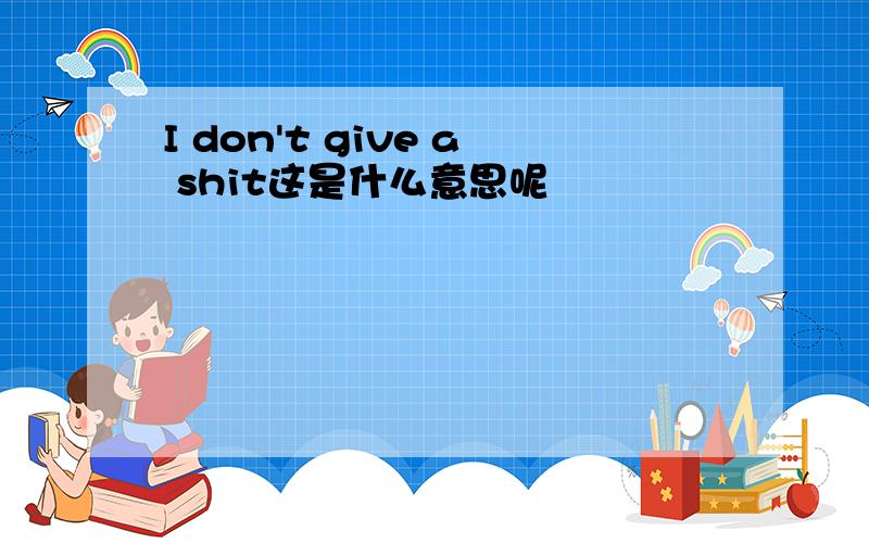 I don't give a shit这是什么意思呢