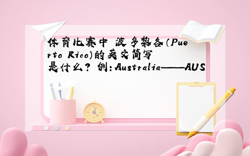 体育比赛中 波多黎各（Puerto Rico）的英文简写是什么? 例：Australia——AUS