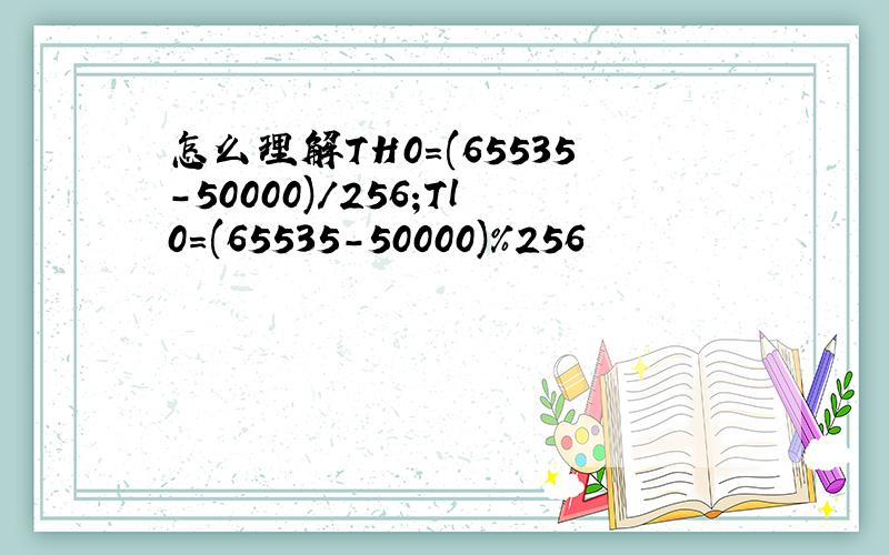 怎么理解TH0=(65535-50000)/256;Tl0=(65535-50000)%256