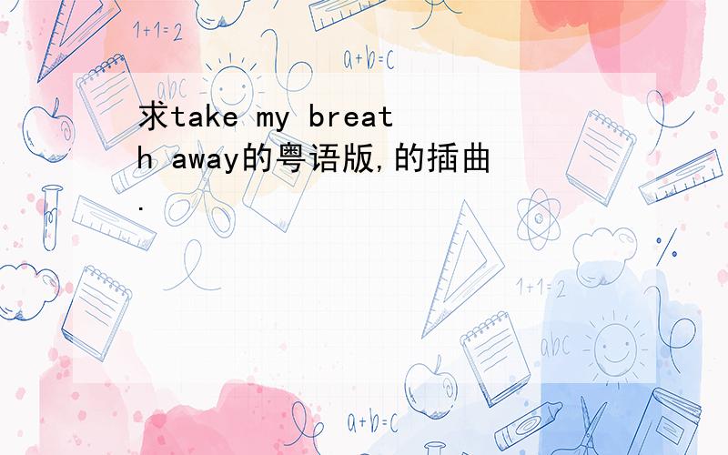 求take my breath away的粤语版,的插曲.