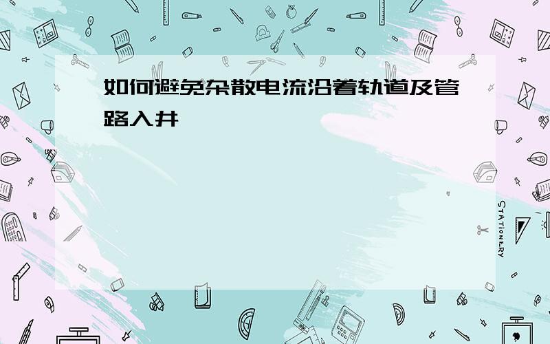 如何避免杂散电流沿着轨道及管路入井