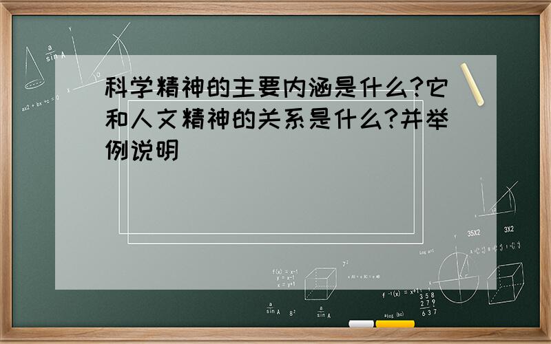 科学精神的主要内涵是什么?它和人文精神的关系是什么?并举例说明