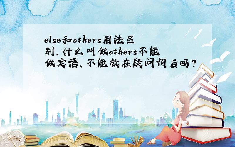 else和others用法区别,什么叫做others不能做定语,不能放在疑问词后吗?