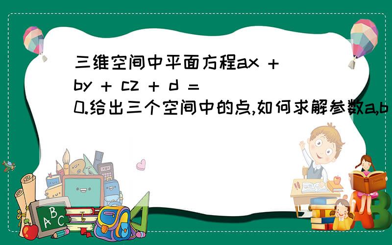 三维空间中平面方程ax + by + cz + d = 0.给出三个空间中的点,如何求解参数a,b