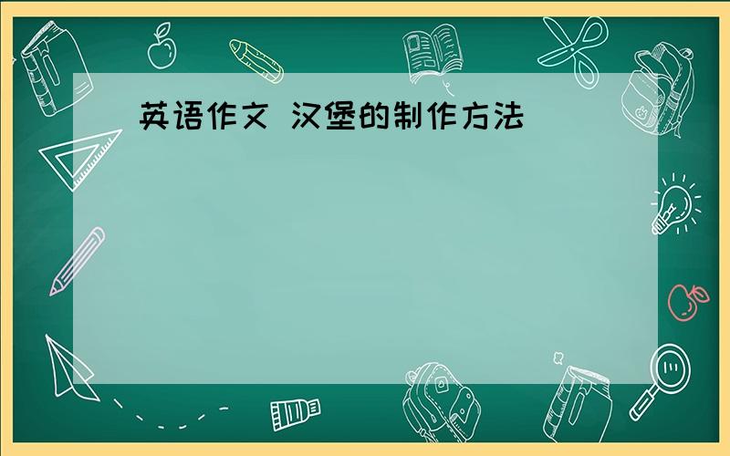 英语作文 汉堡的制作方法