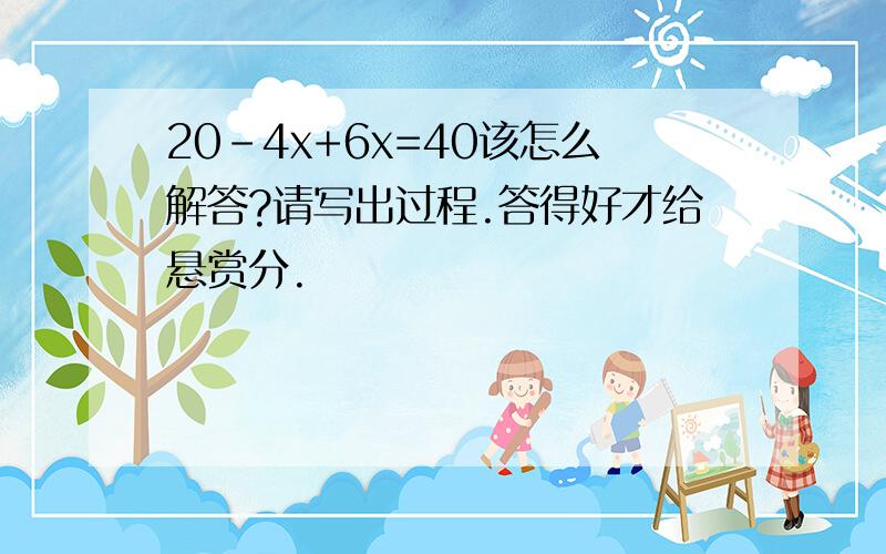 20-4x+6x=40该怎么解答?请写出过程.答得好才给悬赏分.