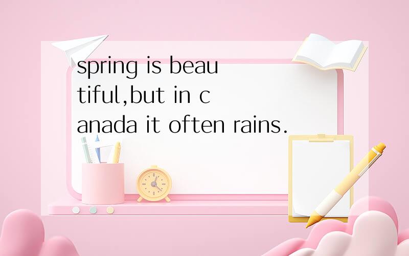 spring is beautiful,but in canada it often rains.