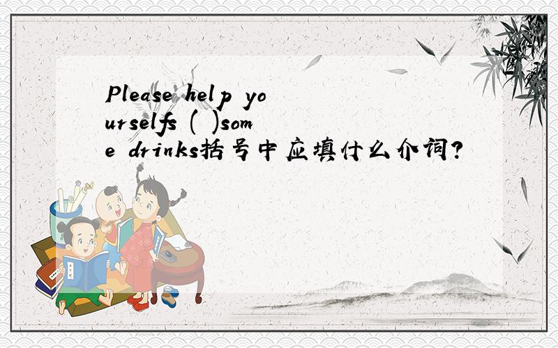 Please help yourselfs ( )some drinks括号中应填什么介词?