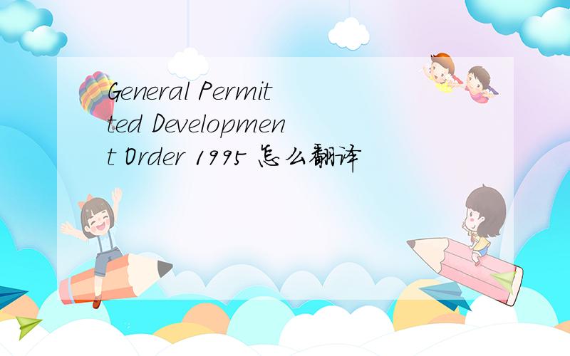 General Permitted Development Order 1995 怎么翻译