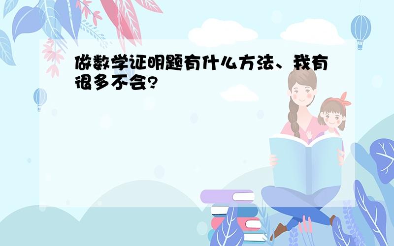 做数学证明题有什么方法、我有很多不会?