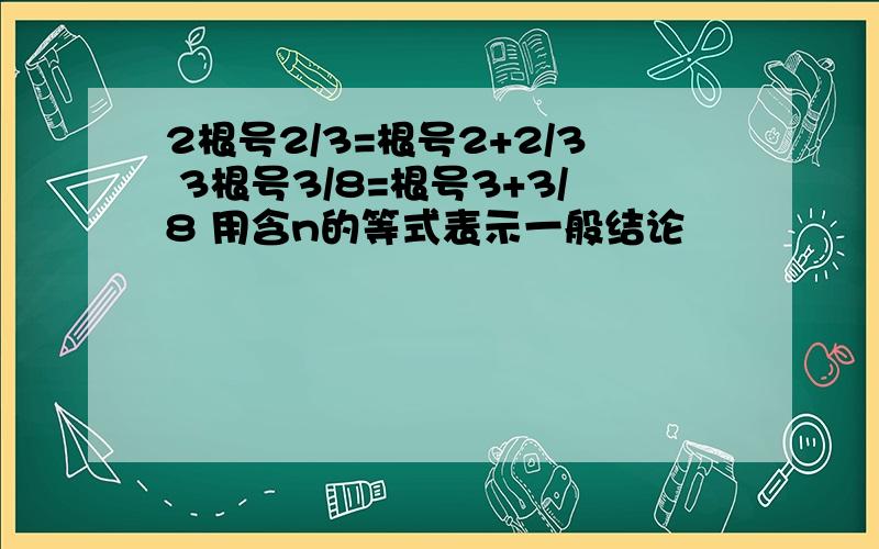 2根号2/3=根号2+2/3 3根号3/8=根号3+3/8 用含n的等式表示一般结论