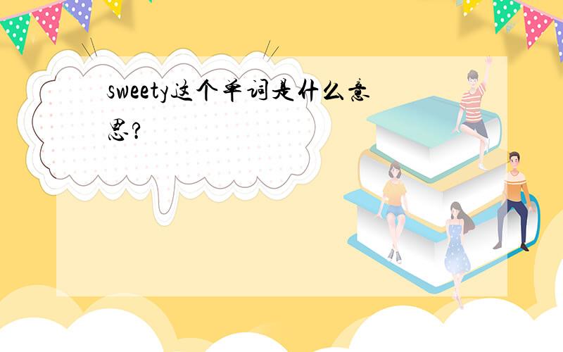 sweety这个单词是什么意思?