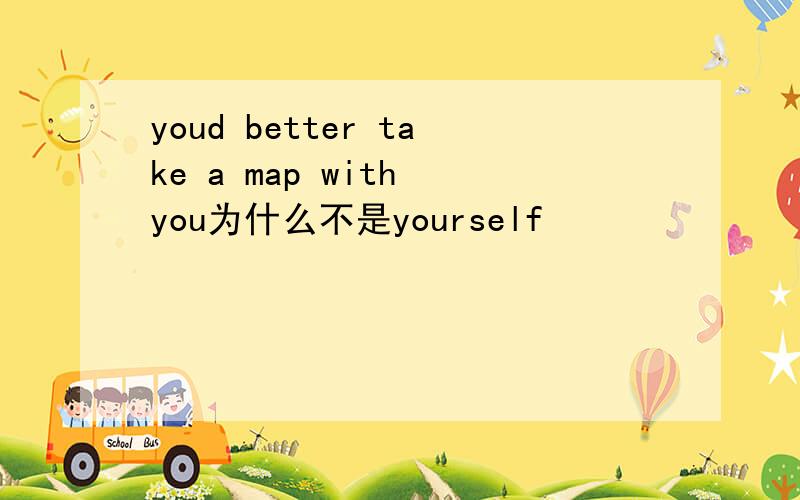 youd better take a map with you为什么不是yourself