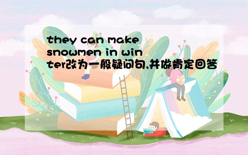 they can make snowmen in winter改为一般疑问句,并做肯定回答