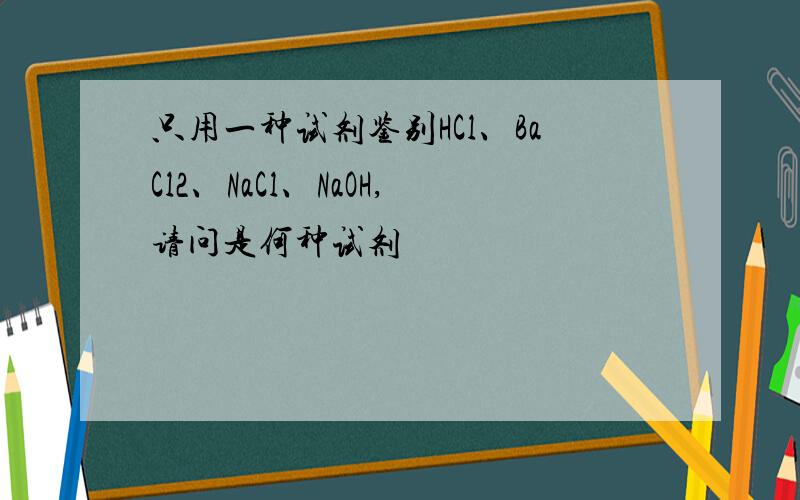 只用一种试剂鉴别HCl、BaCl2、NaCl、NaOH,请问是何种试剂