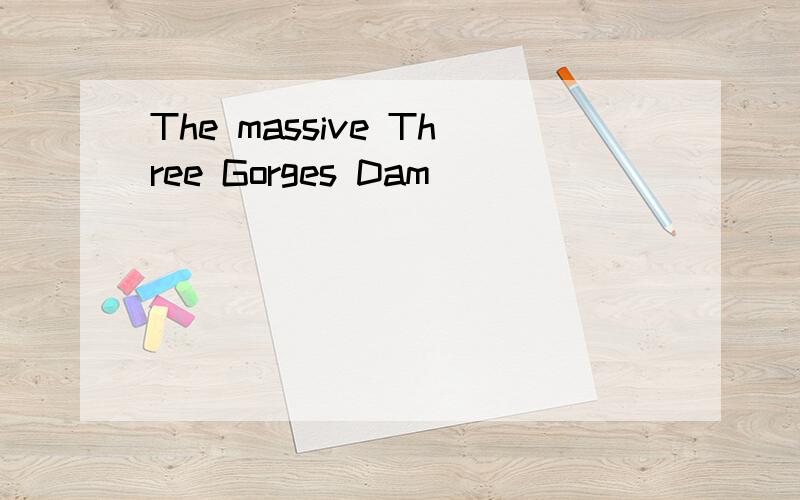 The massive Three Gorges Dam