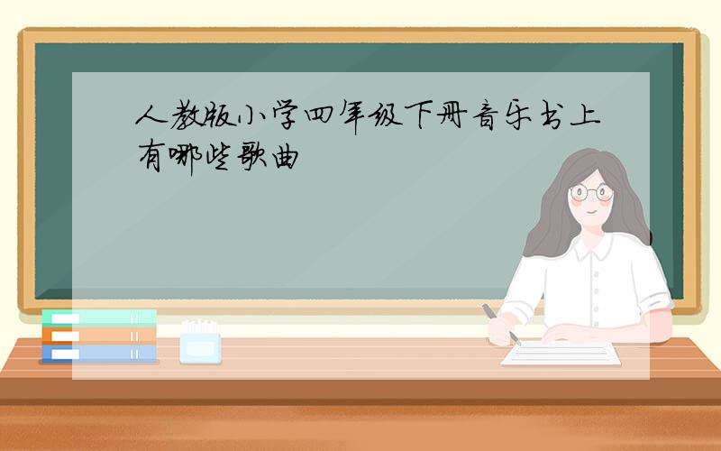 人教版小学四年级下册音乐书上有哪些歌曲