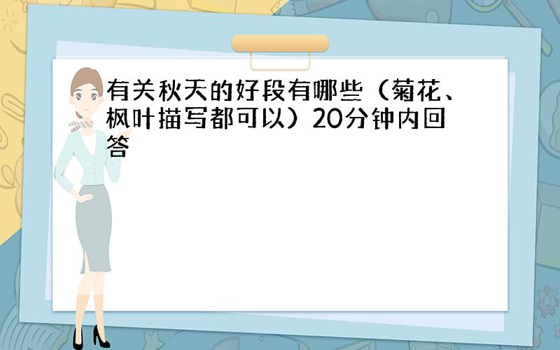 有关秋天的好段有哪些（菊花、枫叶描写都可以）20分钟内回答