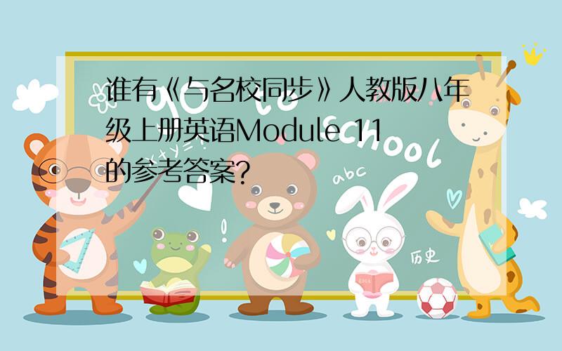 谁有《与名校同步》人教版八年级上册英语Module 11的参考答案?