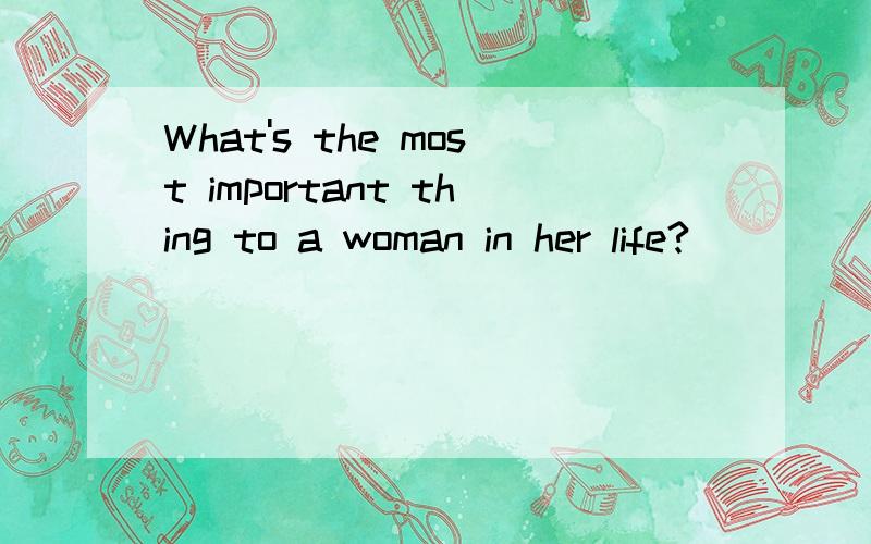 What's the most important thing to a woman in her life?