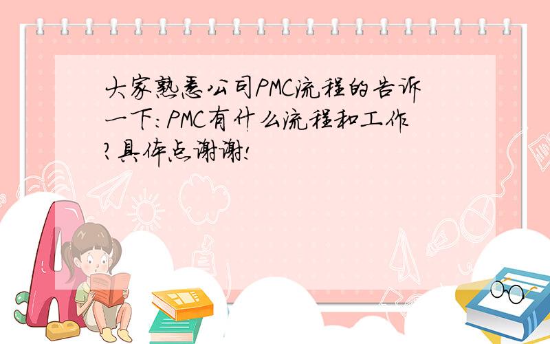 大家熟悉公司PMC流程的告诉一下：PMC有什么流程和工作?具体点谢谢!