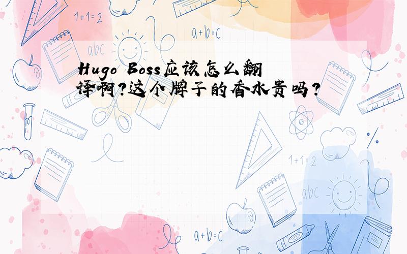 Hugo Boss应该怎么翻译啊?这个牌子的香水贵吗?